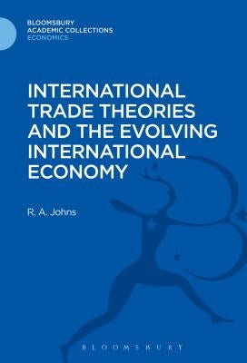 International Trade Theories and the Evolving International Economy by Johns, Richard Anthony
