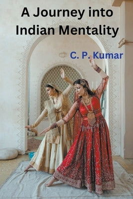A Journey into Indian Mentality by Kumar, C. P.
