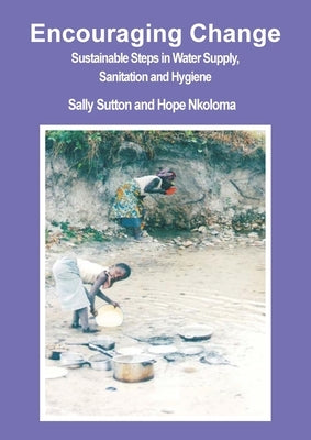 Encouraging Change: Sustainable steps in water supply, sanitation and hygiene by Sutton, Sally