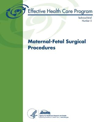 Maternal-Fetal Surgical Procedures: Technical Brief Number 5 by And Quality, Agency for Healthcare Resea