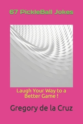 67 PickleBall Jokes: Laugh Your Way to a Better Game ! by de la Cruz, Gregory