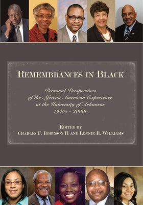 Remembrances in Black: Personal Perspectives of the African American Experience at the University of Arkansas, 1940s-2000s by Robinson II, Charles F.