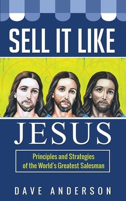 Sell It Like Jesus: Principles & Strategies of the World's Greatest Salesman by Anderson, Dave