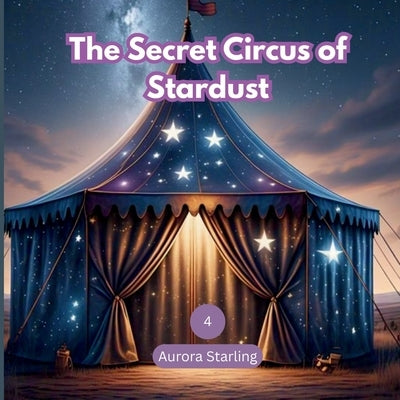 The Secret Circus of Stardust: A Magical Bedtime Adventure for Kids Ages 3-8 by Starling, Aurora