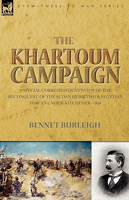 The Khartoum Campaign: a Special Correspondent's View of the Reconquest of the Sudan by British and Egyptian Forces under Kitchener-1898 by Burleigh, Bennet