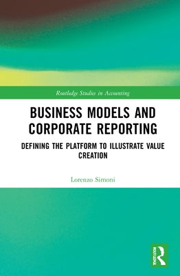 Business Models and Corporate Reporting: Defining the Platform to Illustrate Value Creation by Simoni, Lorenzo