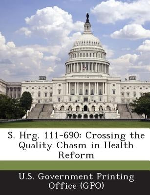 S. Hrg. 111-690: Crossing the Quality Chasm in Health Reform by U. S. Government Printing Office (Gpo)
