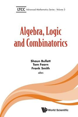 Algebra, Logic and Combinatorics by Bullett, Shaun