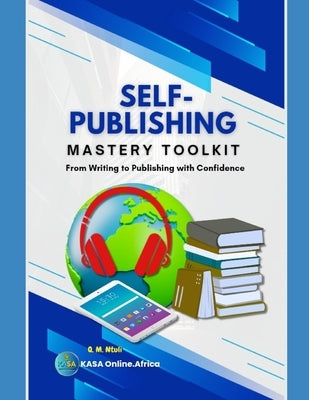 Self-Publishing Mastery Toolkit: From Writing to Publishing with Confidence by Ntuli, Qhubokuhle Mduduzi