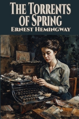 The Torrents of Spring by Hemingway, Ernest