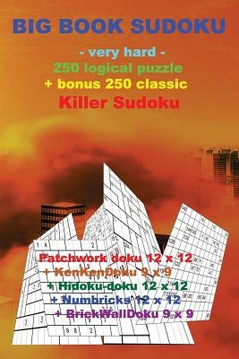 Big Book Sudoku -Very Hard- 250 Logical Puzzle + Bonus 250 Classic Killer Sudoku: 50 Patchwork Doku 12 X 12 + 50 Kenkendoku 9 X 9 + 50 Hidoku-Doku 12 by Pitenko, Andrii