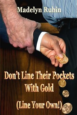 Don't Line Their Pockets With Gold (Line Your Own!): A Small "How To" Book on Living Large by Rubin, Ned