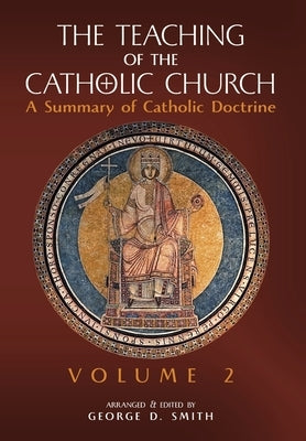 The Teaching of the Catholic Church: Volume 2: A Summary of Catholic Doctrine by Smith, Canon George D.