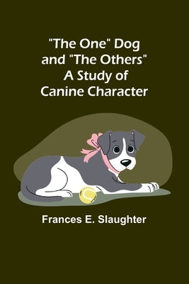 The One Dog and "The Others": A Study of Canine Character by Slaughter, Frances E.