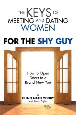 The Keys to Meeting and Dating Women: For the Shy Guy by Moody, Glenn