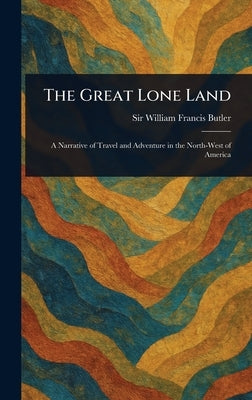 The Great Lone Land by Butler, William Francis