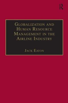 Globalization and Human Resource Management in the Airline Industry by Eaton, Jack