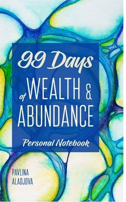 99 Days of Wealth and Abundance: Personal Notebook by Aladjova, Pavlina