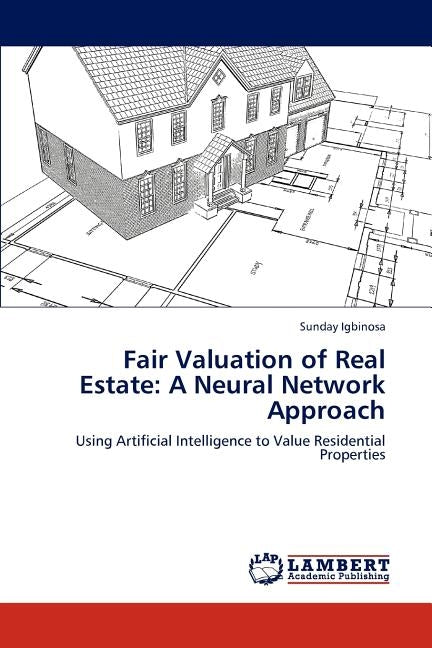 Fair Valuation of Real Estate: A Neural Network Approach by Igbinosa, Sunday