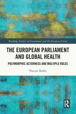 The European Parliament and Global Health: Polymorphic Actorness and Multiple Roles by Rollet, Vincent