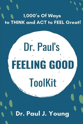 Dr. Paul's FEELING GOOD ToolBox: 100's of Categories, 1,000's of ways to THINK and ACT to FEEL Great! by Young, Paul J.
