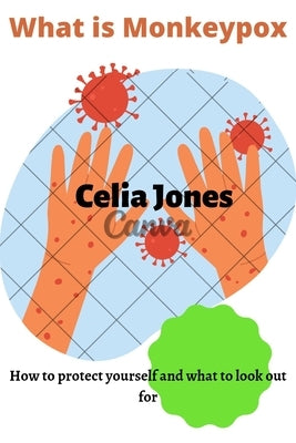 What Is Monkeypox: How to protect yourself and what to look out for. Guidelines for safety by Jones, Celia