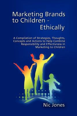 Marketing Brands to Children - Ethically by Jones, Nic