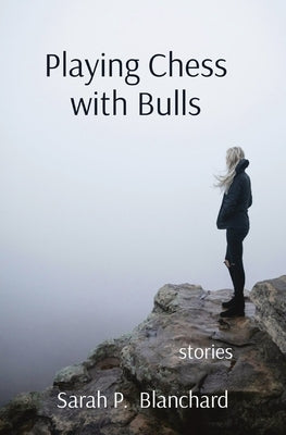 Playing Chess with Bulls: stories by Blanchard, Sarah P.