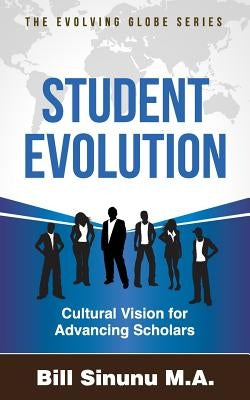 Student Evolution: Cultural Vision for Advancing Scholars by Sinunu, Bill