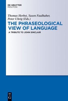 The Phraseological View of Language: A Tribute to John Sinclair by Herbst, Thomas