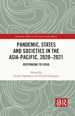 Pandemic, States and Societies in the Asia-Pacific, 2020-2021: Responding to COVID by Hawksley, Charles