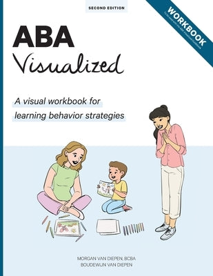 ABA Visualized Workbook: A visual workbook for ABA trainers by Van Diepen, Morgan