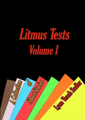 Litmus Tests, Volume I: A Collection of Short Stories by Veach Sadler, Lynn