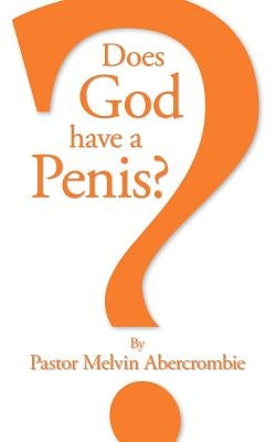 Does God Have a Penis? by Abercrombie, Melvin