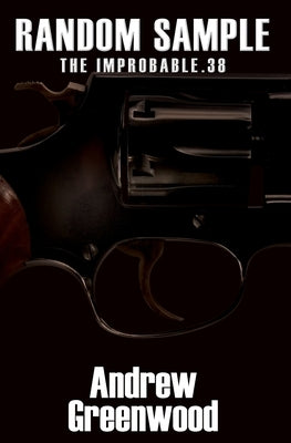 Random Sample: The Improbable .38 by Greenwood, Andrew
