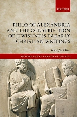 Philo of Alexandria and the Construction of Jewishness in Early Christian Writings by Otto, Jennifer