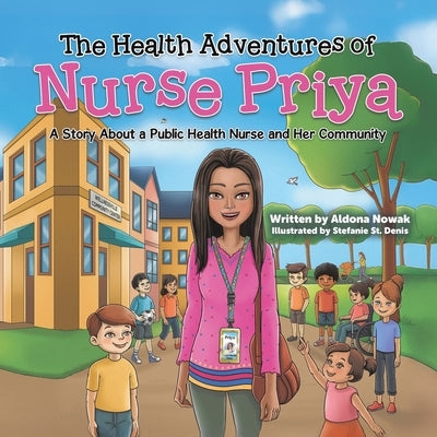 The Health Adventures of Nurse Priya: A Story About a Public Health Nurse and Her Community by Nowak, Aldona