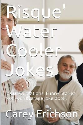 Risque" Water Cooler Jokes: Jokes, Qoutations and Funny Stories by Erichson, Carey