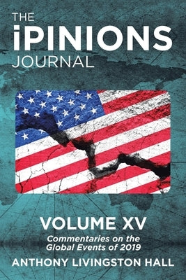 The iPINIONS Journal: Commentaries on the Global Events of 2019-Volume XV by Hall, Anthony Livingston