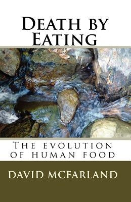 Death by Eating: The evolution of human food by McFarland, David
