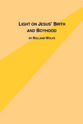 Light on Jesus's Birth and Boyhood by Wolfe, Rolland