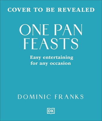 One Pan Feasts: Easy Entertaining for Any Occasion by Franks, Dominic