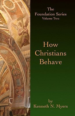How Christians Behave: The Foundation Series Volume Two by Myers, Kenneth N.