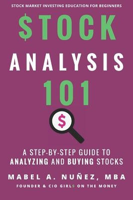 Stock Analysis 101: A Step by Step Guide to Analyzing and Buying Stocks by Nunez, Mabel a.