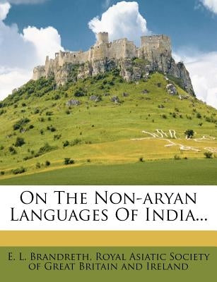 On the Non-Aryan Languages of India... by Brandreth, E. L.