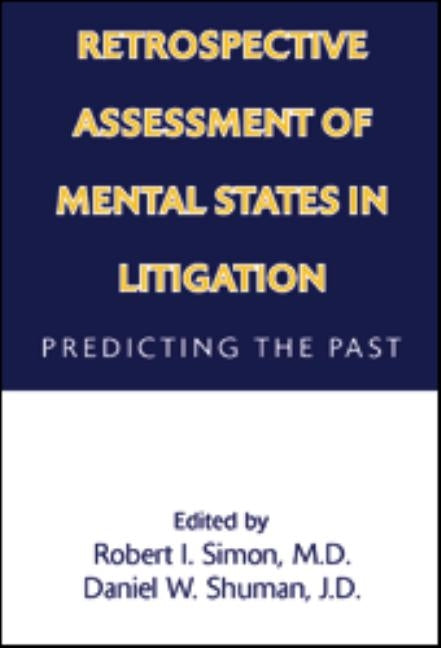 Retrospective Assessment of Mental States in Litigation: Predicting the Past by Simon, Robert I.
