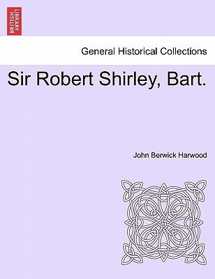 Sir Robert Shirley, Bart. by Harwood, John Berwick