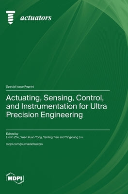 Actuating, Sensing, Control, and Instrumentation for Ultra Precision Engineering by Zhu, Limin