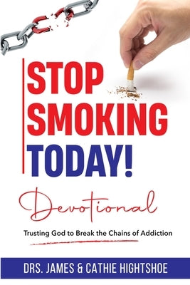 Stop Smoking Today! Devotional: Trusting God to Break the Chains of Addiction by Hightshoe, Cathie