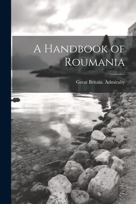 A Handbook of Roumania by Admiralty, Great Britain